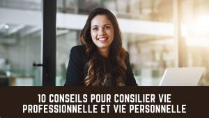 Lire la suite à propos de l’article 10 conseils pour Concilier Vie Professionnelle et Vie Personnelle